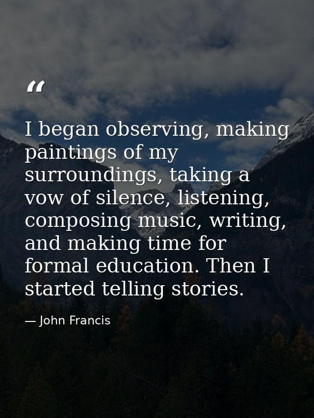 I began observing, making paintings of my surroundings, taking a vow of silence, listening, composing music, writing, an — John Francis