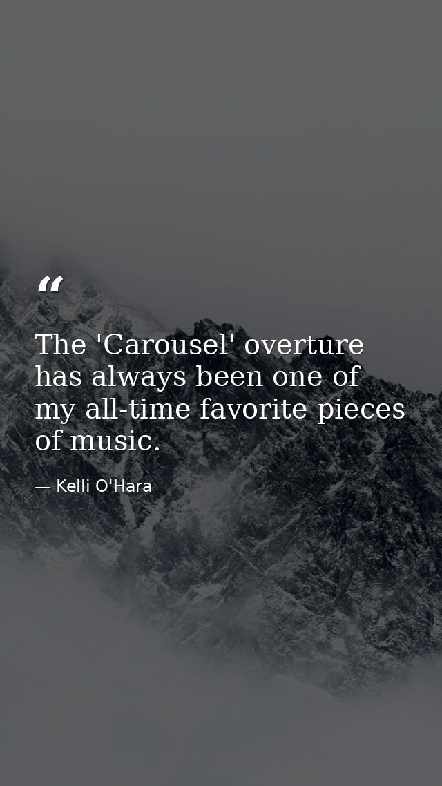 The 'Carousel' overture has always been one of my all-time favorite pieces of music. — Kelli O'Hara