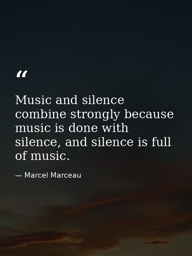 Music and silence combine strongly because music is done with silence, and silence is full of music. — Marcel Marceau