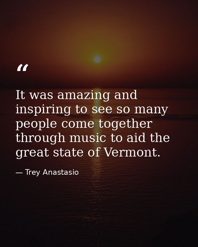 It was amazing and inspiring to see so many people come together through music to aid the great state of Vermont. — Trey Anastasio