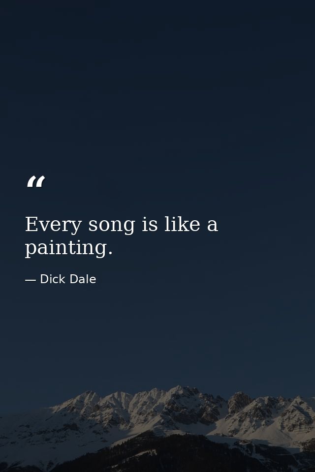 Every song is like a painting. — Dick Dale