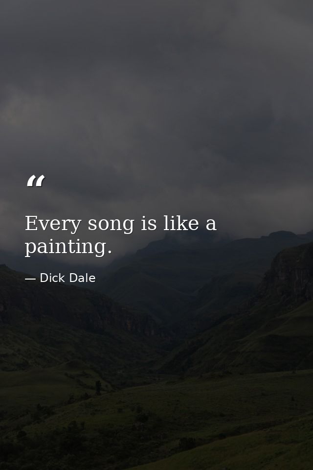 Every song is like a painting. — Dick Dale