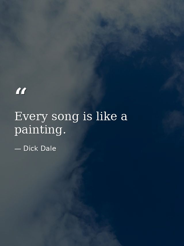 Every song is like a painting. — Dick Dale