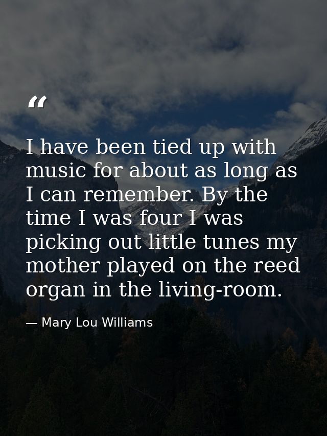 I have been tied up with music for about as long as I can remember. By the time I was four I was picking out little tune — Mary Lou Williams