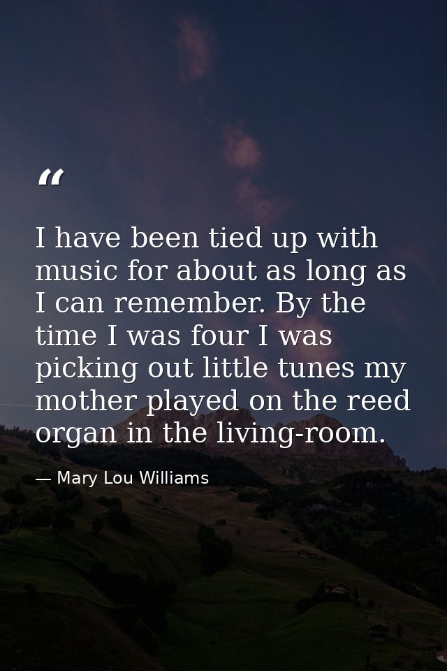 I have been tied up with music for about as long as I can remember. By the time I was four I was picking out little tune — Mary Lou Williams
