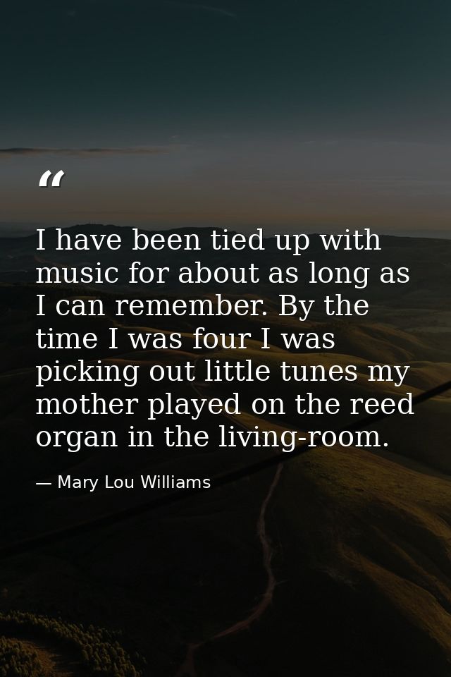 I have been tied up with music for about as long as I can remember. By the time I was four I was picking out little tune — Mary Lou Williams