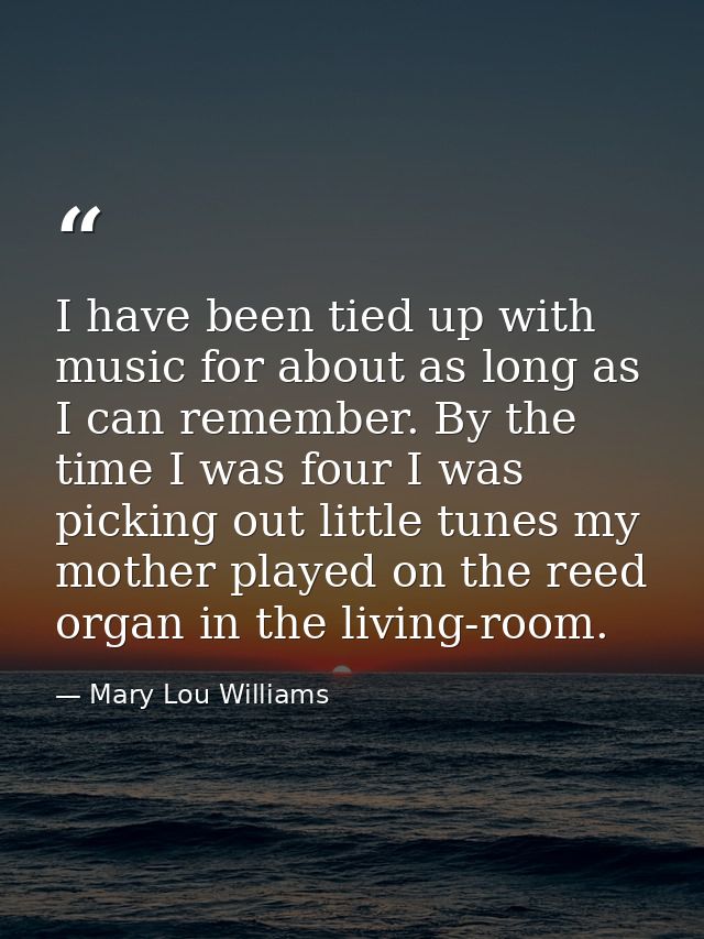 I have been tied up with music for about as long as I can remember. By the time I was four I was picking out little tune — Mary Lou Williams