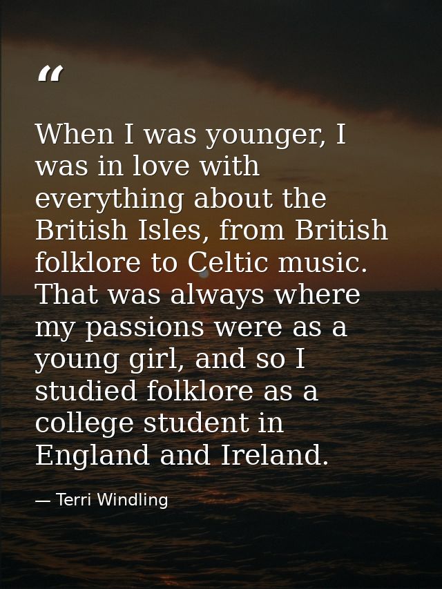 When I was younger, I was in love with everything about the British Isles, from British folklore to Celtic music. That w — Terri Windling