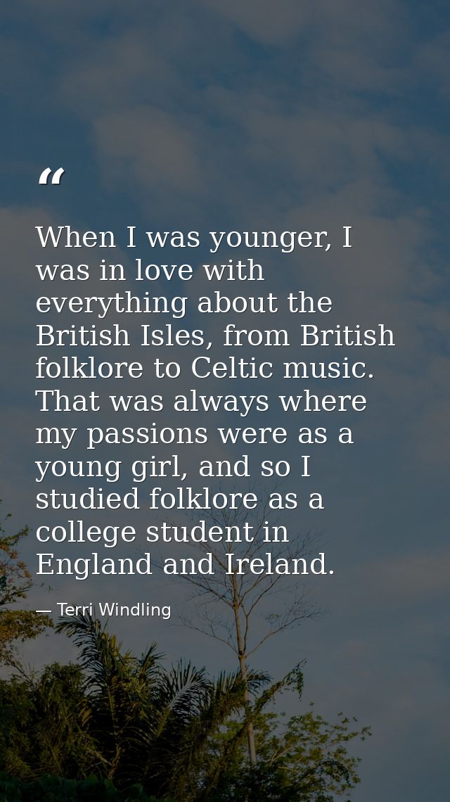 When I was younger, I was in love with everything about the British Isles, from British folklore to Celtic music. That w — Terri Windling