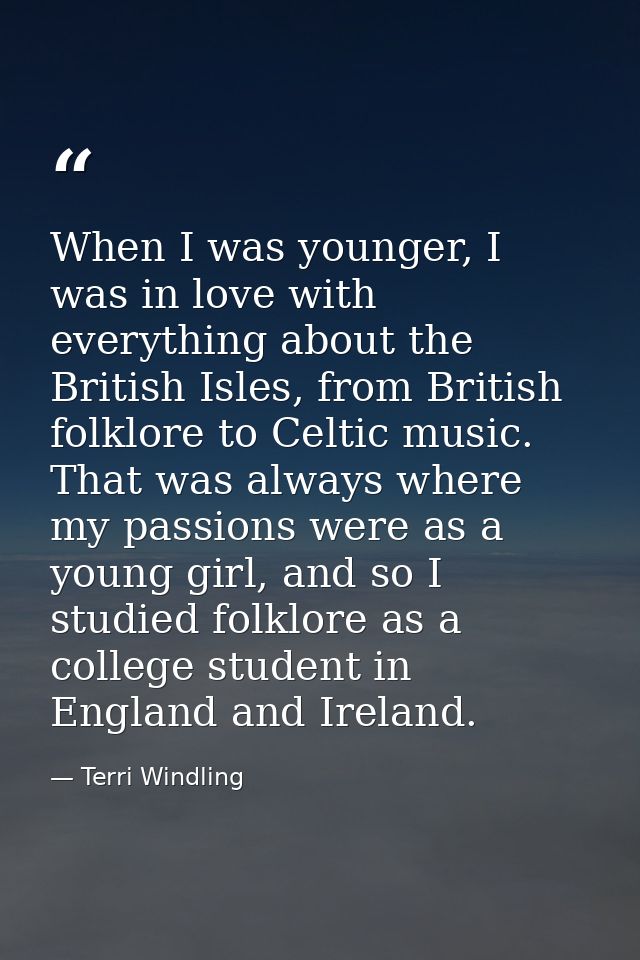 When I was younger, I was in love with everything about the British Isles, from British folklore to Celtic music. That w — Terri Windling