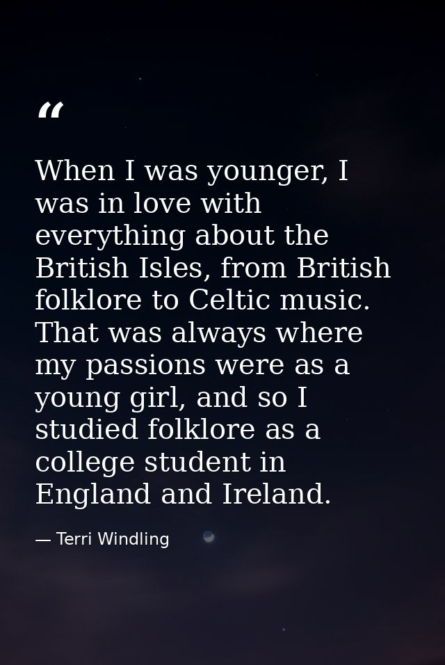 When I was younger, I was in love with everything about the British Isles, from British folklore to Celtic music. That w — Terri Windling