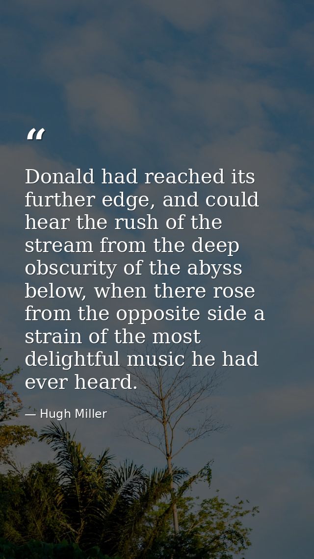 Donald had reached its further edge, and could hear the rush of the stream from the deep obscurity of the abyss below, w — Hugh Miller