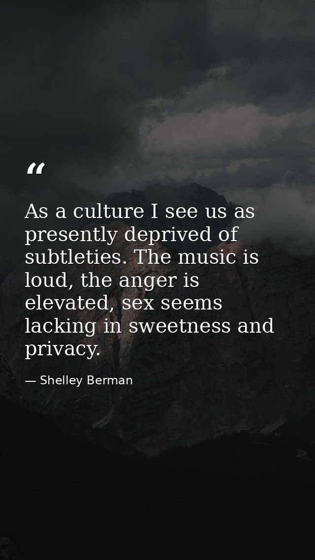 As a culture I see us as presently deprived of subtleties. The music is loud, the anger is elevated, sex seems lacking i — Shelley Berman