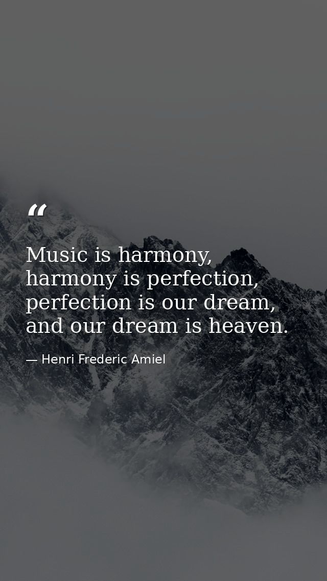 Music is harmony, harmony is perfection, perfection is our dream, and our dream is heaven. — Henri Frederic Amiel