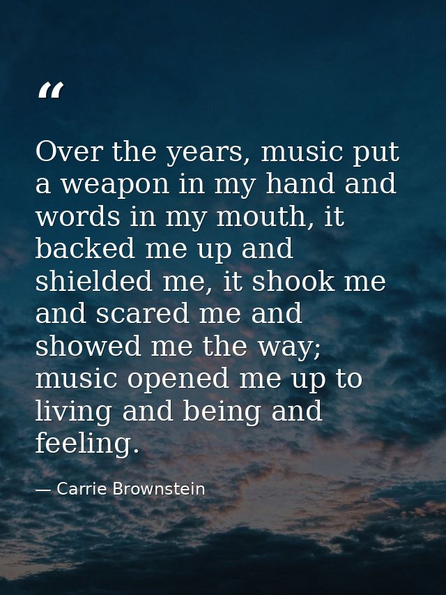 Over the years, music put a weapon in my hand and words in my mouth, it backed me up and shielded me, it shook me and sc — Carrie Brownstein