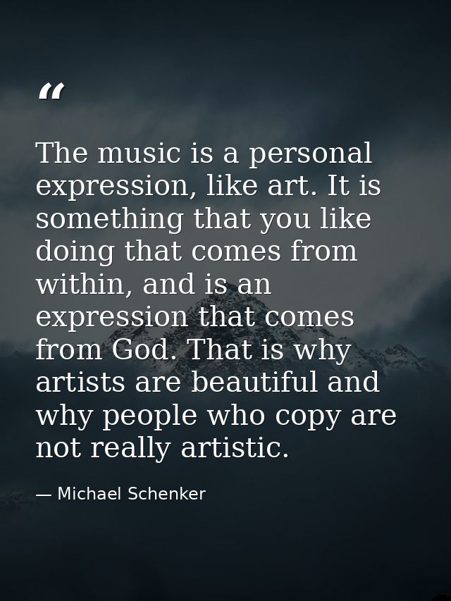 The music is a personal expression, like art. It is something that you like doing that comes from within, and is an expr — Michael Schenker