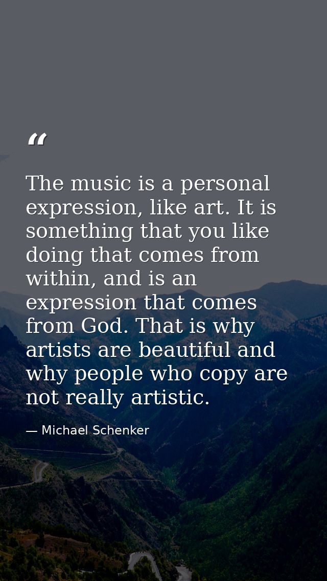 The music is a personal expression, like art. It is something that you like doing that comes from within, and is an expr — Michael Schenker