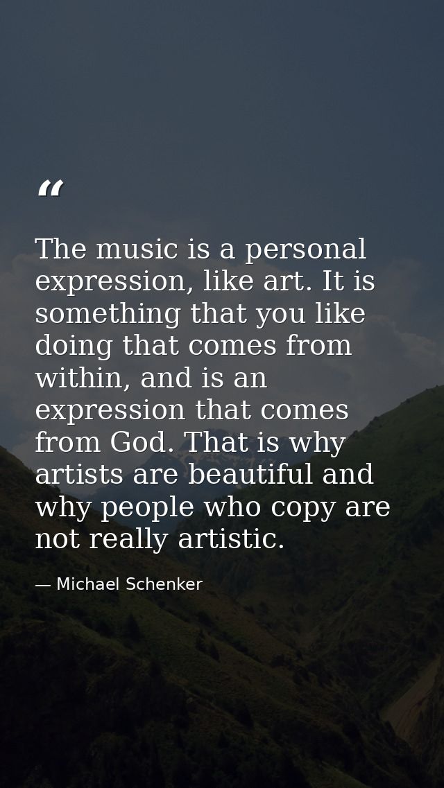 The music is a personal expression, like art. It is something that you like doing that comes from within, and is an expr — Michael Schenker