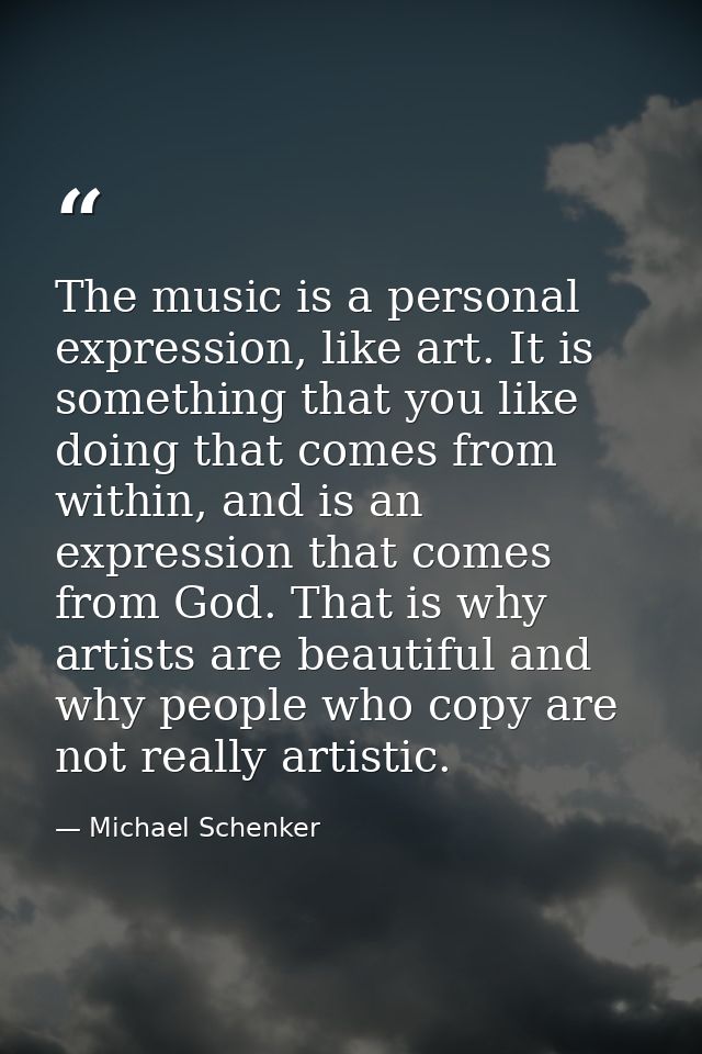 The music is a personal expression, like art. It is something that you like doing that comes from within, and is an expr — Michael Schenker