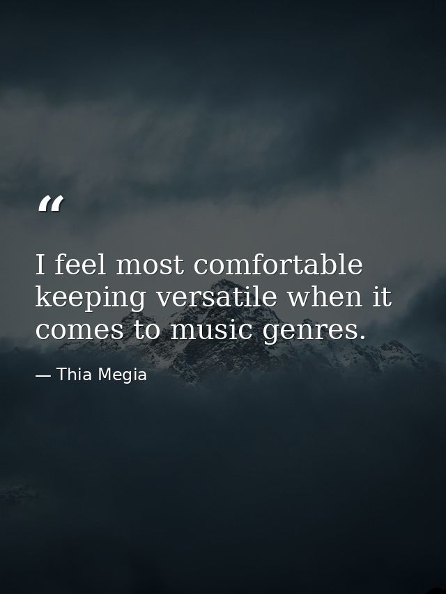 I feel most comfortable keeping versatile when it comes to music genres. — Thia Megia