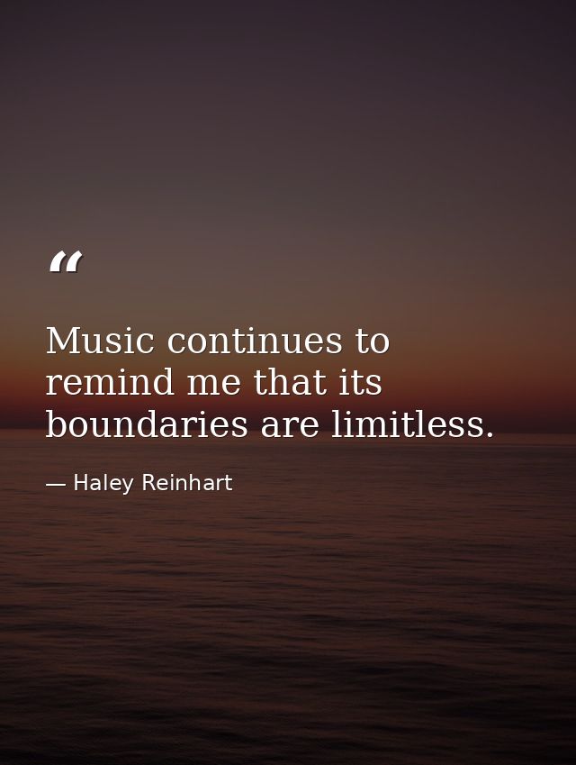 Music continues to remind me that its boundaries are limitless. — Haley Reinhart