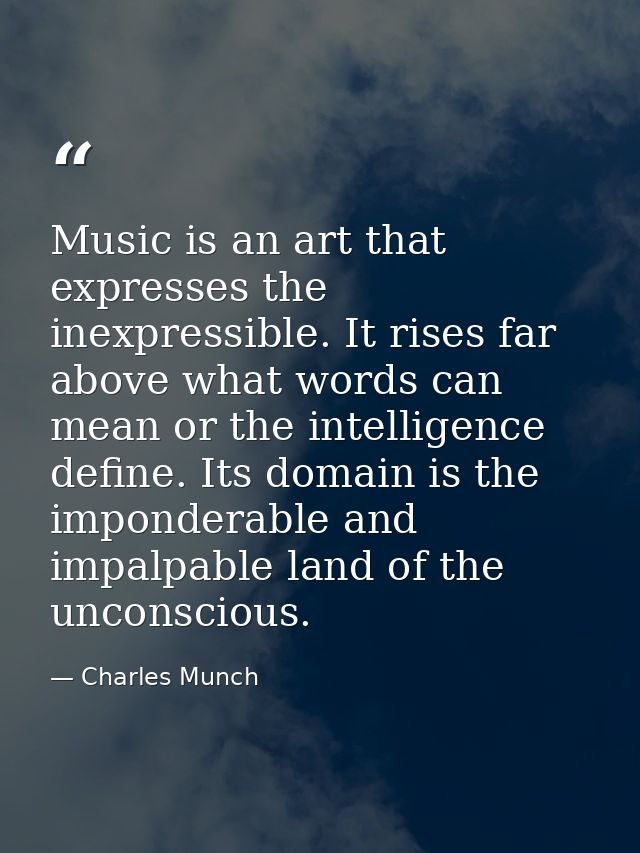 Music is an art that expresses the inexpressible. It rises far above what words can mean or the intelligence define. Its — Charles Munch