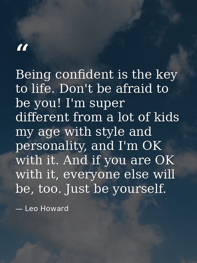 Being confident is the key to life. Don't be afraid to be you! I'm super different from a lot of kids my age with style  — Leo Howard