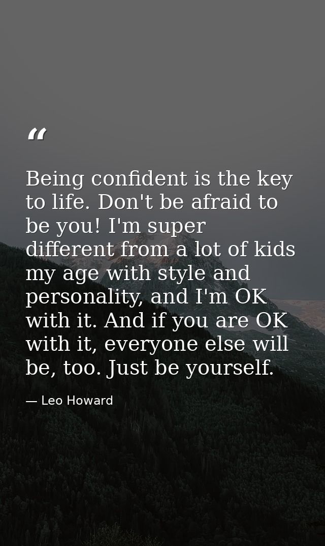 Being confident is the key to life. Don't be afraid to be you! I'm super different from a lot of kids my age with style  — Leo Howard
