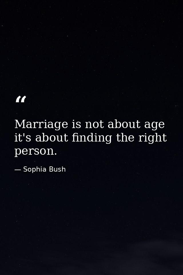 Marriage is not about age it's about finding the right person. — Sophia Bush