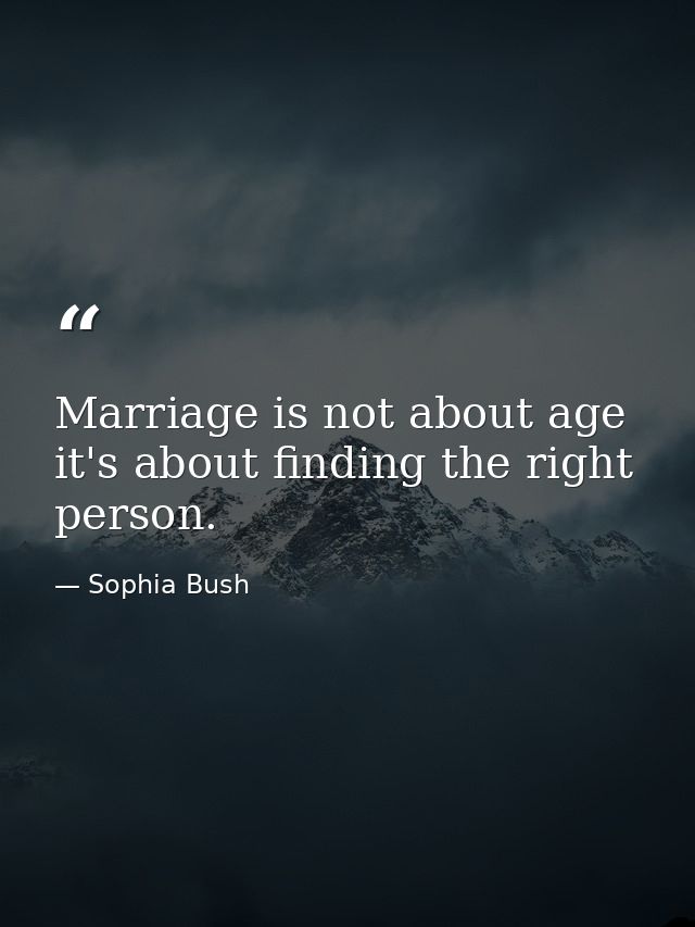 Marriage is not about age it's about finding the right person. — Sophia Bush