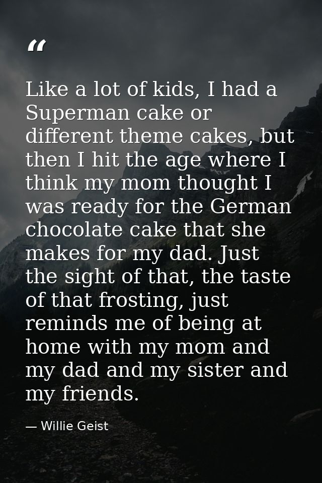 Like a lot of kids, I had a Superman cake or different theme cakes, but then I hit the age where I think my mom thought  — Willie Geist