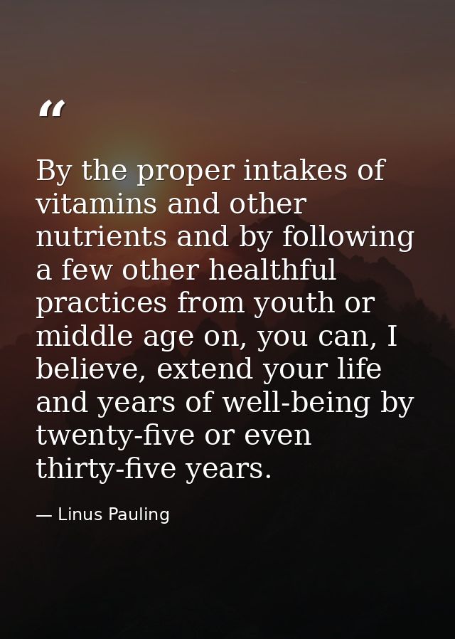 By the proper intakes of vitamins and other nutrients and by following a few other healthful practices from youth or mid — Linus Pauling