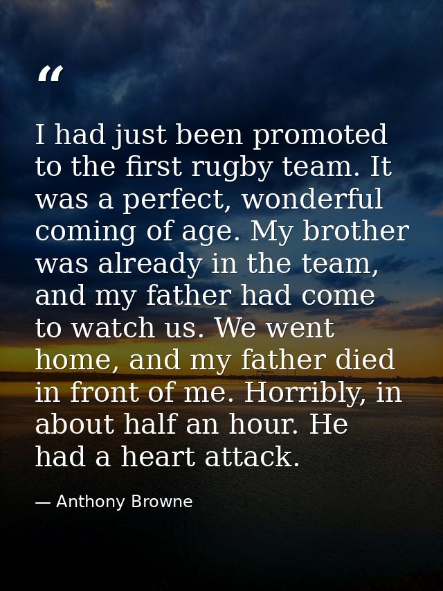 I had just been promoted to the first rugby team. It was a perfect, wonderful coming of age. My brother was already in t — Anthony Browne