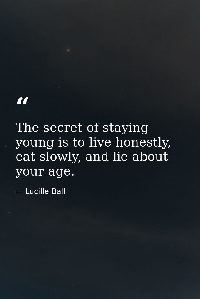 The secret of staying young is to live honestly, eat slowly, and lie about your age. — Lucille Ball