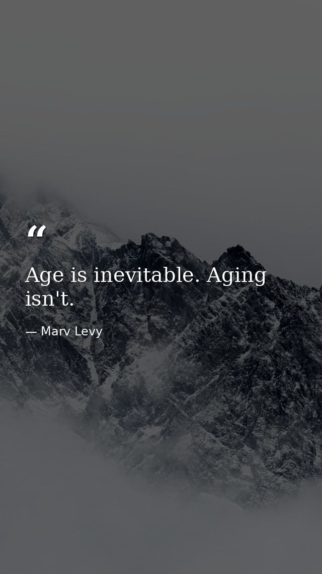 Age is inevitable. Aging isn't. — Marv Levy