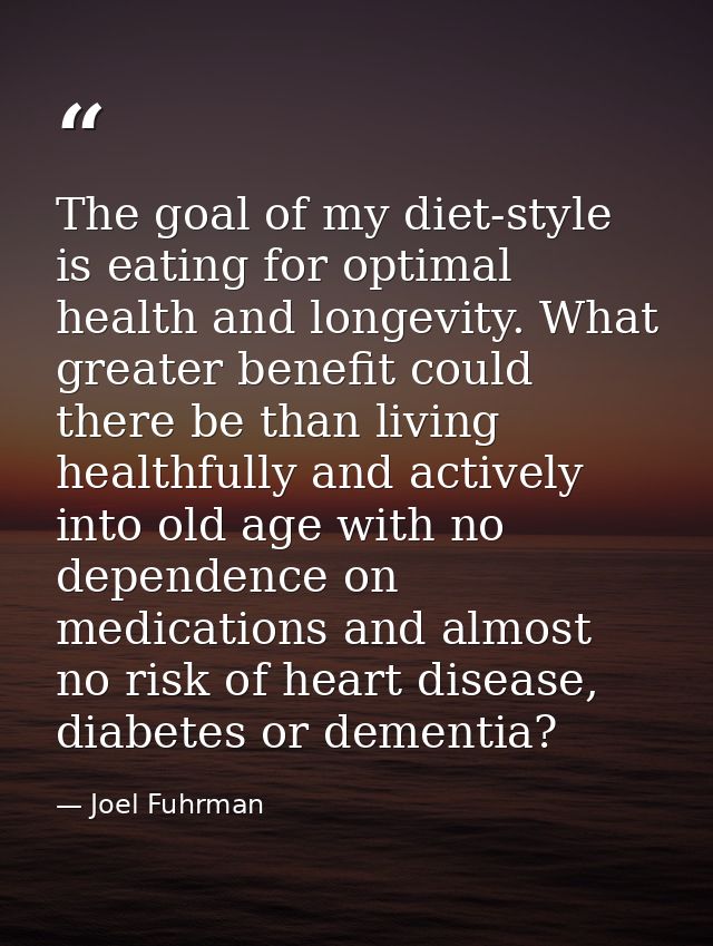 The goal of my diet-style is eating for optimal health and longevity. What greater benefit could there be than living he — Joel Fuhrman