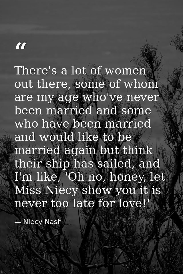 There's a lot of women out there, some of whom are my age who've never been married and some who have been married and w — Niecy Nash