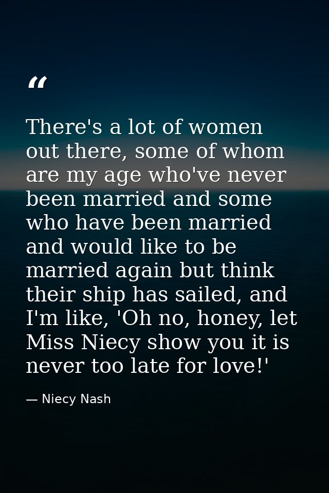 There's a lot of women out there, some of whom are my age who've never been married and some who have been married and w — Niecy Nash