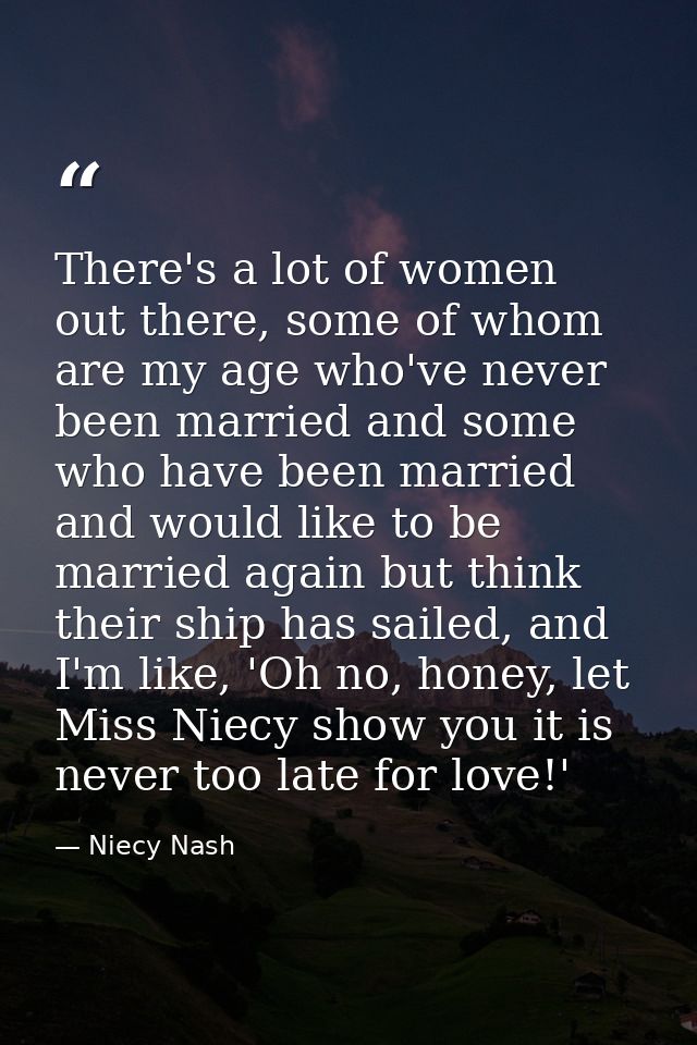 There's a lot of women out there, some of whom are my age who've never been married and some who have been married and w — Niecy Nash