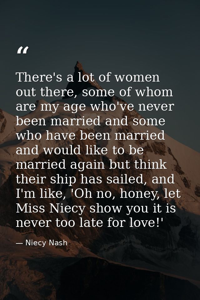 There's a lot of women out there, some of whom are my age who've never been married and some who have been married and w — Niecy Nash