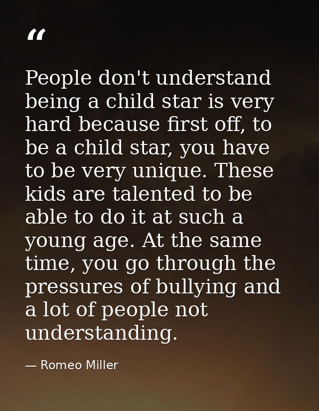 People don't understand being a child star is very hard because first off, to be a child star, you have to be very uniqu — Romeo Miller