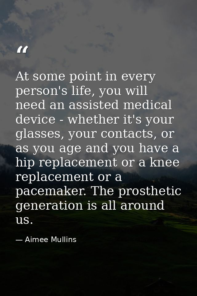At some point in every person's life, you will need an assisted medical device - whether it's your glasses, your contact — Aimee Mullins