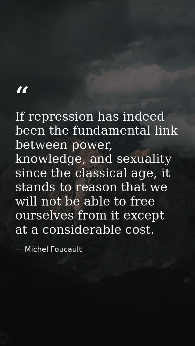 If repression has indeed been the fundamental link between power, knowledge, and sexuality since the classical age, it s — Michel Foucault