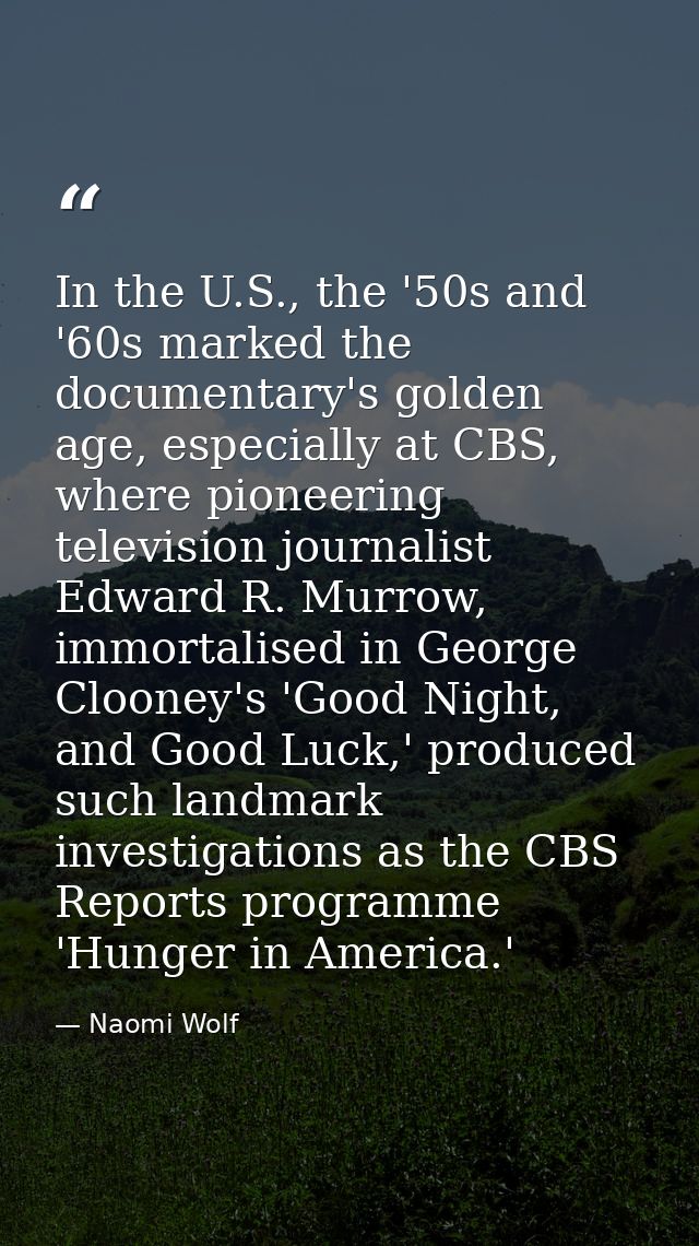 In the U.S., the '50s and '60s marked the documentary's golden age, especially at CBS, where pioneering television journ — Naomi Wolf