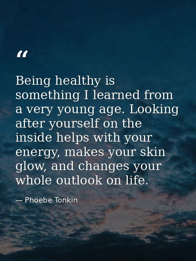 Being healthy is something I learned from a very young age. Looking after yourself on the inside helps with your energy, — Phoebe Tonkin