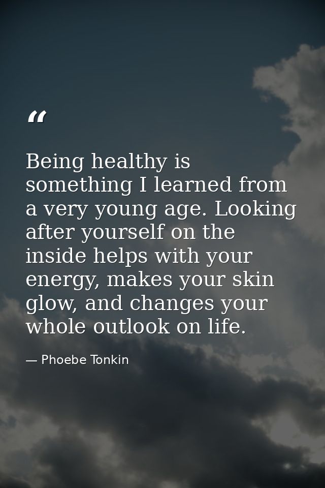Being healthy is something I learned from a very young age. Looking after yourself on the inside helps with your energy, — Phoebe Tonkin