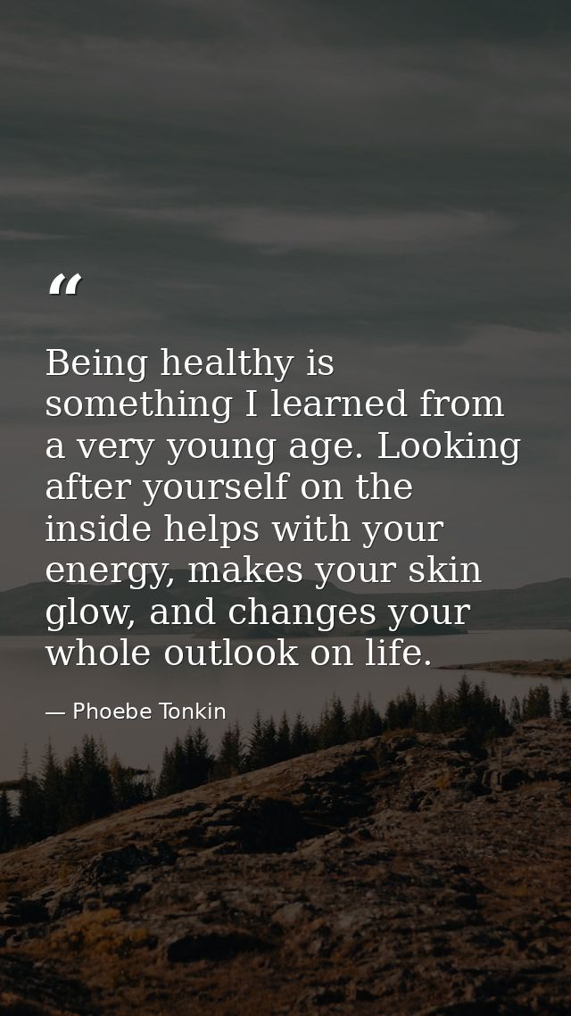 Being healthy is something I learned from a very young age. Looking after yourself on the inside helps with your energy, — Phoebe Tonkin