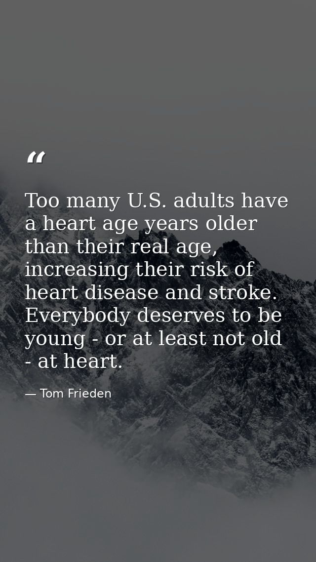 Too many U.S. adults have a heart age years older than their real age, increasing their risk of heart disease and stroke — Tom Frieden