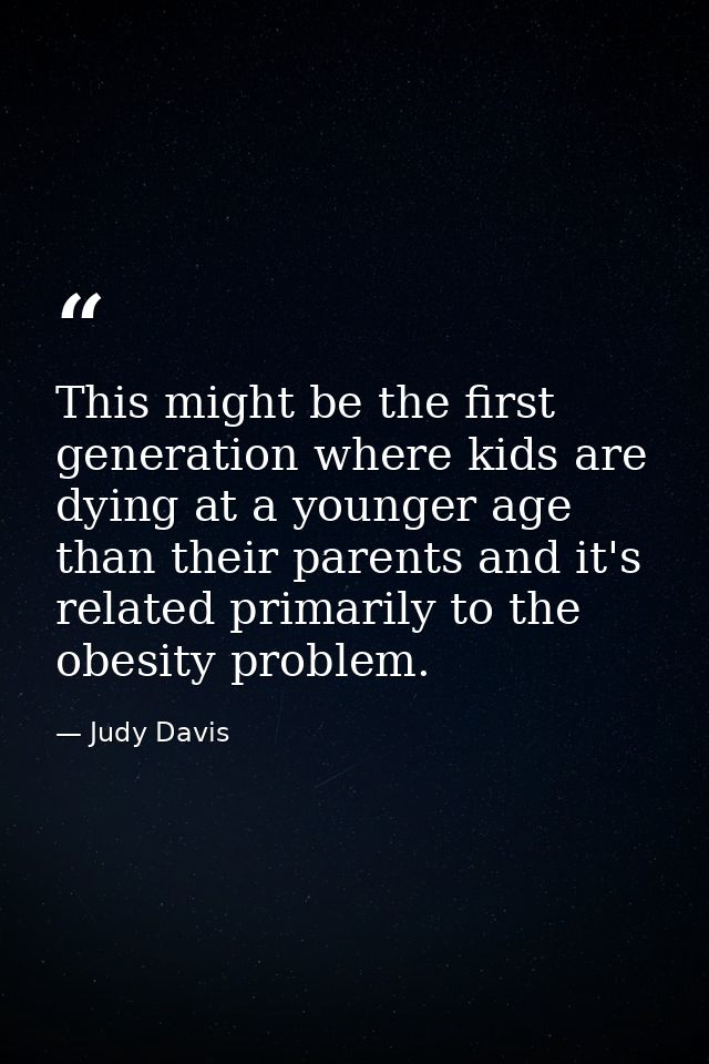 This might be the first generation where kids are dying at a younger age than their parents and it's related primarily t — Judy Davis