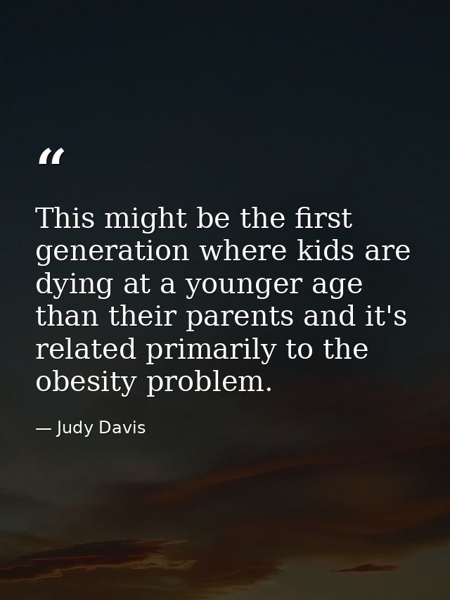 This might be the first generation where kids are dying at a younger age than their parents and it's related primarily t — Judy Davis